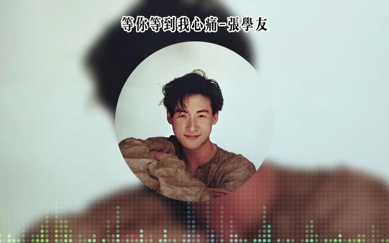 张学友等你等到我心痛 经典老歌背后的感人故事